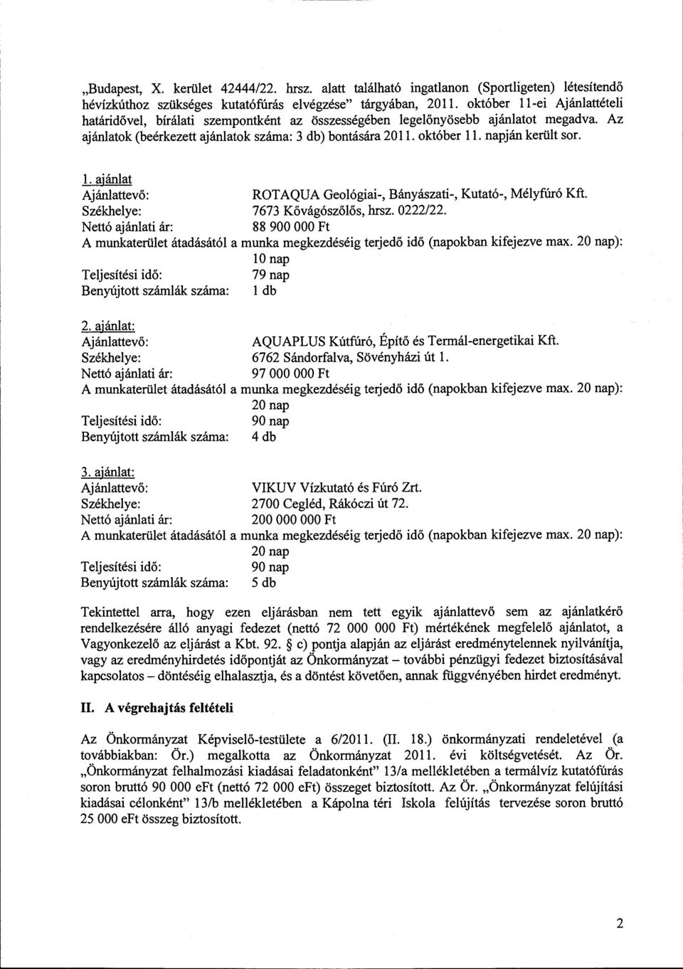 napján került sor. l. ajánlat Ajánlattevő: ROTAQUA Geológiai-, Bányászati-, Kutató-, Mélyfúró Kft. Székhelye: 7673 Kővágószőlős, hrsz. 0222/22.