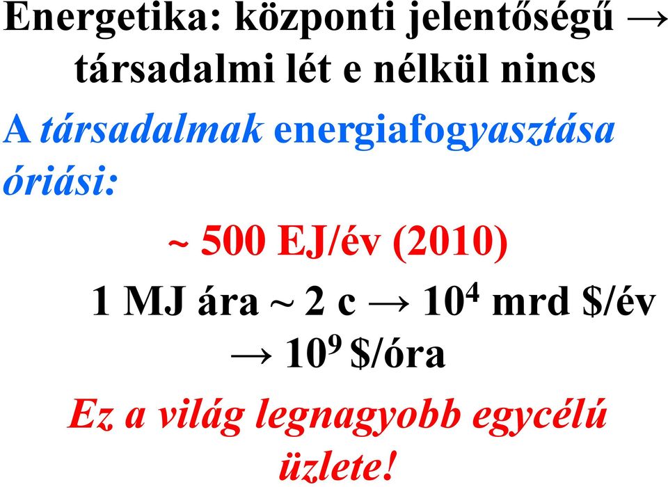 óriási: ~ 500 EJ/év (2010) 1 MJ ára ~ 2 c 10 4