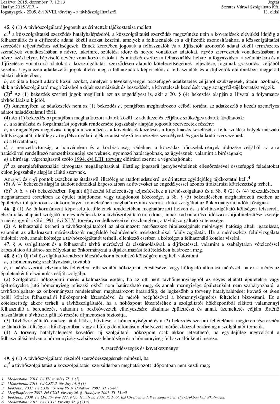 felhasználók és a díjfizetık adatai közül azokat kezelni, amelyek a felhasználók és a díjfizetık azonosításához, a közszolgáltatási szerzıdés teljesítéséhez szükségesek.