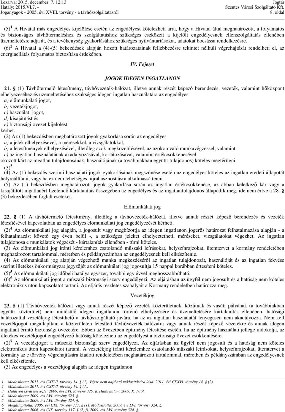 (6) 2 A Hivatal a (4)-(5) bekezdések alapján hozott határozatainak fellebbezésre tekintet nélküli végrehajtását rendelheti el, az energiaellátás folyamatos biztosítása érdekében. IV.