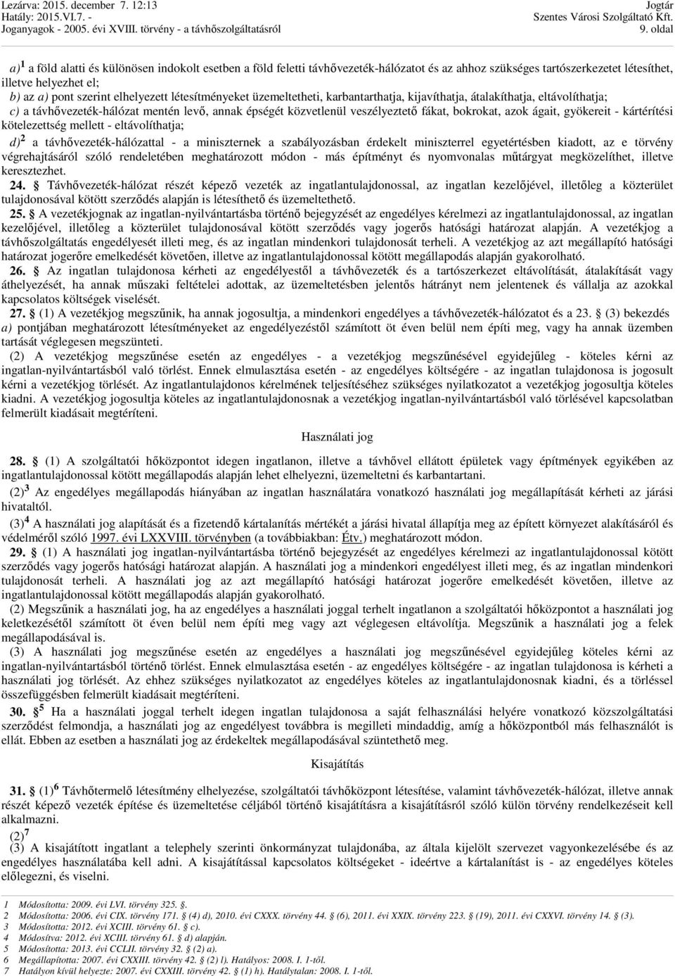 bokrokat, azok ágait, gyökereit - kártérítési kötelezettség mellett - eltávolíthatja; d) 2 a távhıvezeték-hálózattal - a miniszternek a szabályozásban érdekelt miniszterrel egyetértésben kiadott, az