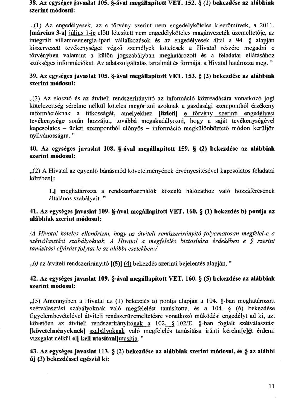 alapján kiszervezett tevékenységet végz ő személyek kötelesek a Hivatal részére megadni e törvényben valamint a külön jogszabályban meghatározott és a feladatai ellátásáho z szükséges információkat.