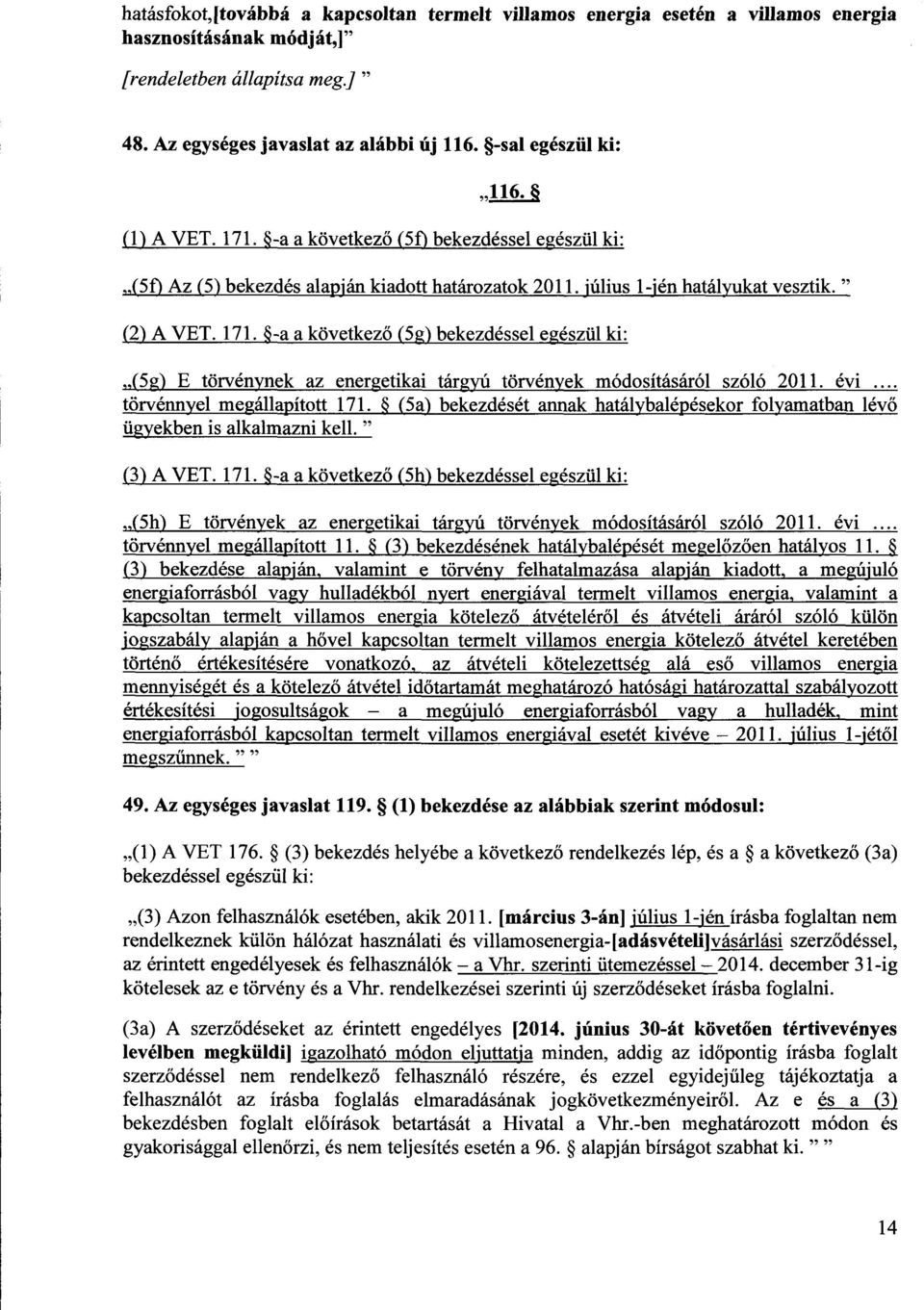 évi.... törvénnyel megállapított 171. (5a) bekezdését annak hatálybalépésekor folyamatban lév ő ügyekben is alkalmazni kell." (3) A VET. 171. -a a következő (5h) bekezdéssel egészül ki : (5h) E törvények az energetikai tárgyú törvények módosításáról szóló 2011.