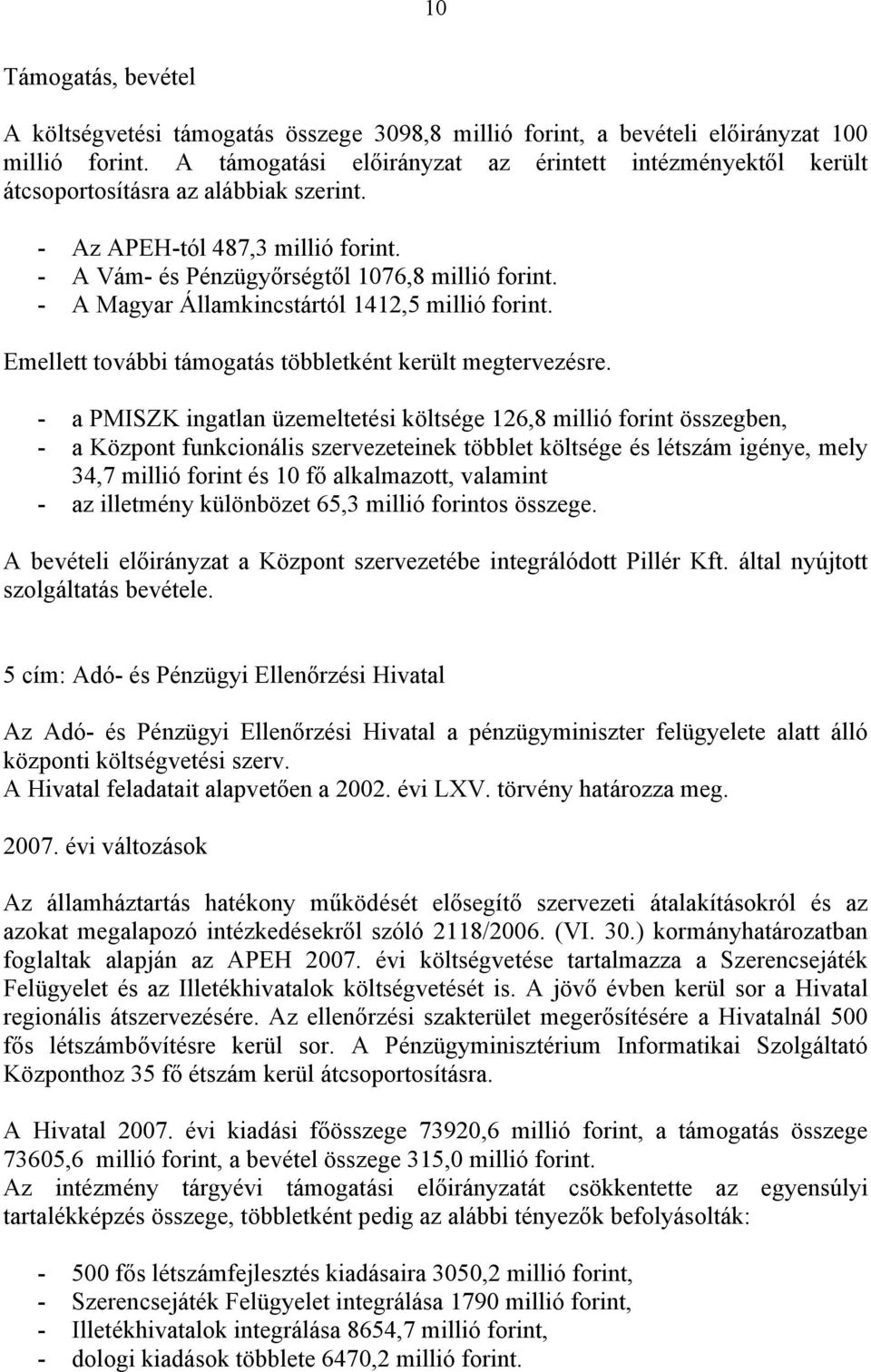 - A Magyar Államkincstártól 1412,5 millió forint. Emellett további támogatás többletként került megtervezésre.