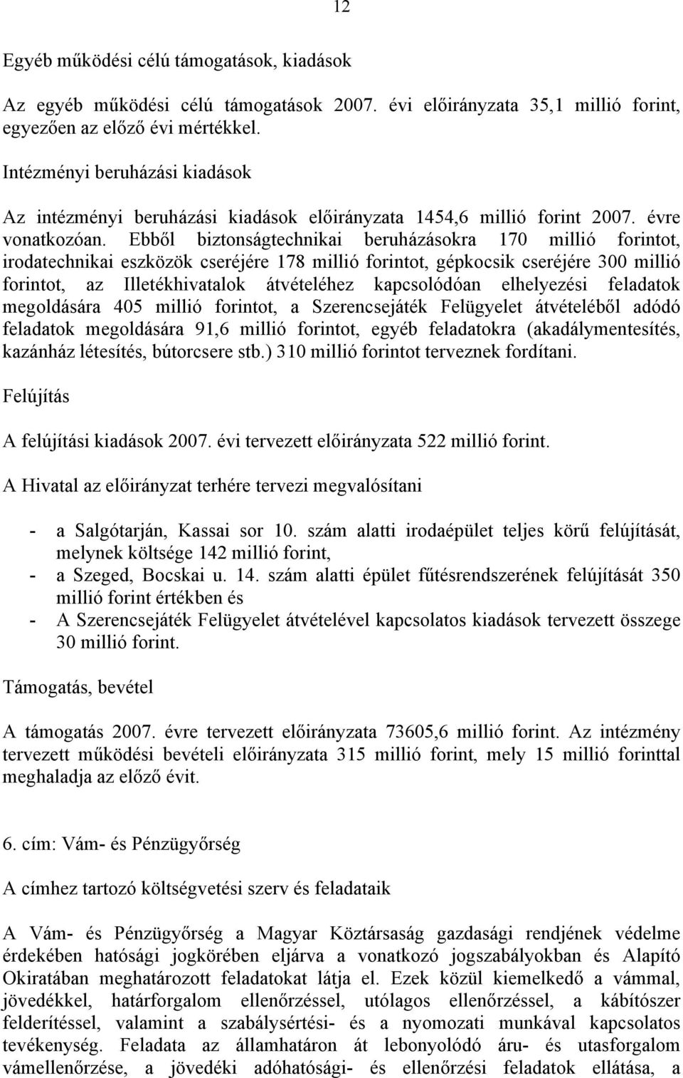 Ebből biztonságtechnikai beruházásokra 170 millió forintot, irodatechnikai eszközök cseréjére 178 millió forintot, gépkocsik cseréjére 300 millió forintot, az Illetékhivatalok átvételéhez