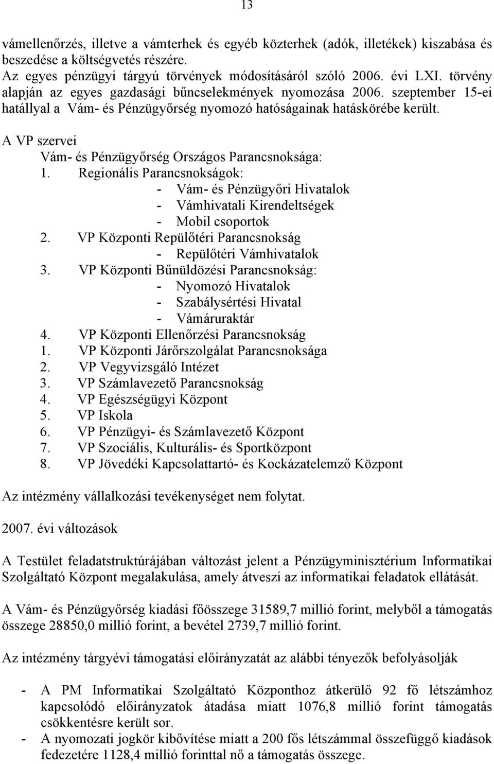 A VP szervei Vám- és Pénzügyőrség Országos Parancsnoksága: 1. Regionális Parancsnokságok: - Vám- és Pénzügyőri Hivatalok - Vámhivatali Kirendeltségek - Mobil csoportok 2.