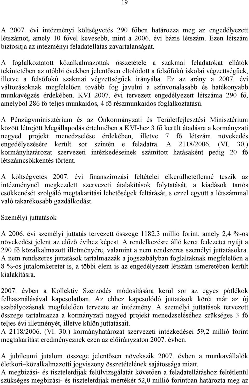 A foglalkoztatott közalkalmazottak összetétele a szakmai feladatokat ellátók tekintetében az utóbbi években jelentősen eltolódott a felsőfokú iskolai végzettségűek, illetve a felsőfokú szakmai