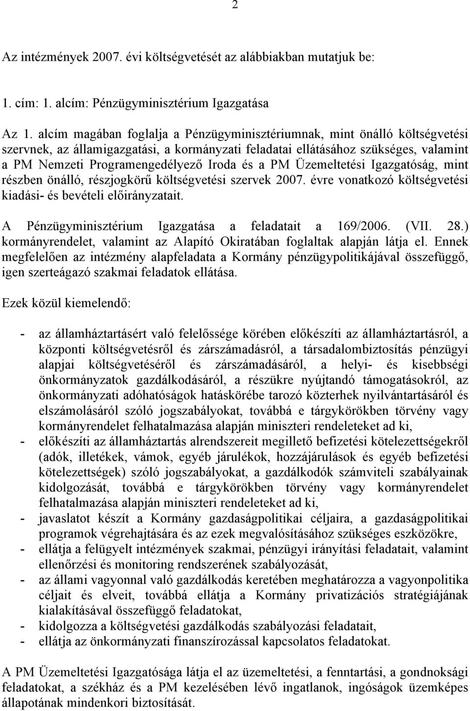 és a PM Üzemeltetési Igazgatóság, mint részben önálló, részjogkörű költségvetési szervek 2007. évre vonatkozó költségvetési kiadási- és bevételi előirányzatait.