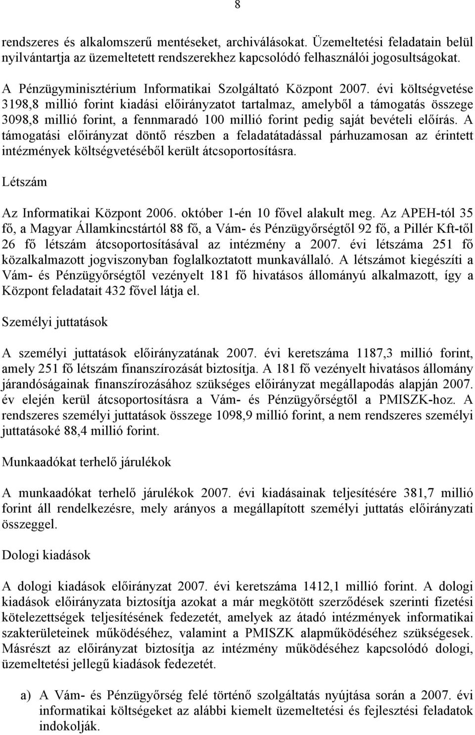 évi költségvetése 3198,8 millió forint kiadási előirányzatot tartalmaz, amelyből a támogatás összege 3098,8 millió forint, a fennmaradó 100 millió forint pedig saját bevételi előírás.