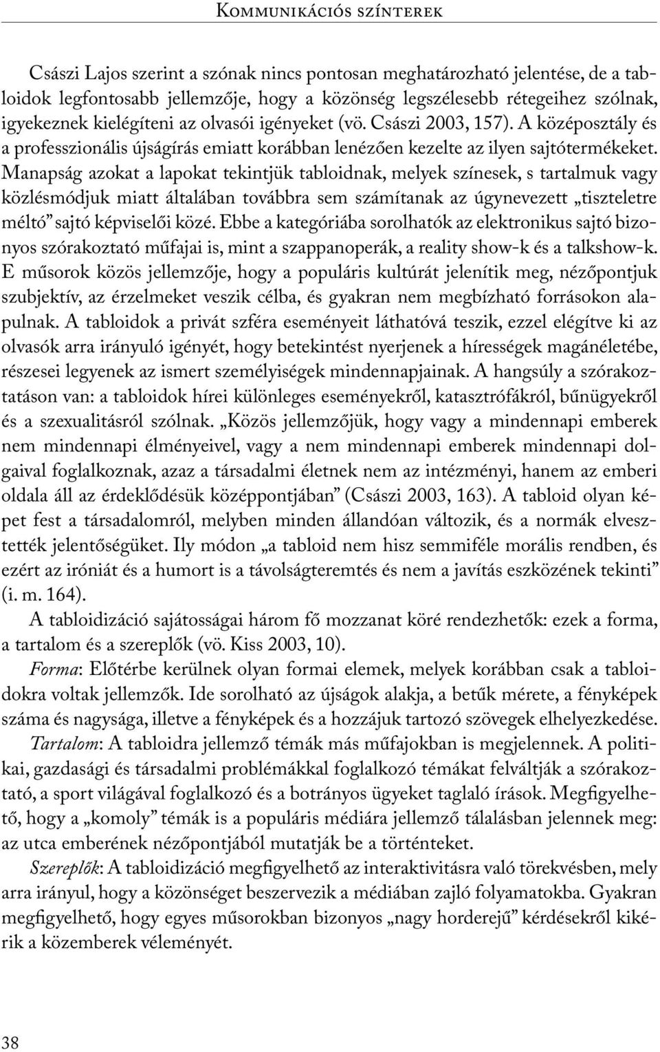 Manapság azokat a lapokat tekintjük tabloidnak, melyek színesek, s tartalmuk vagy közlésmódjuk miatt általában továbbra sem számítanak az úgynevezett tiszteletre méltó sajtó képviselői közé.
