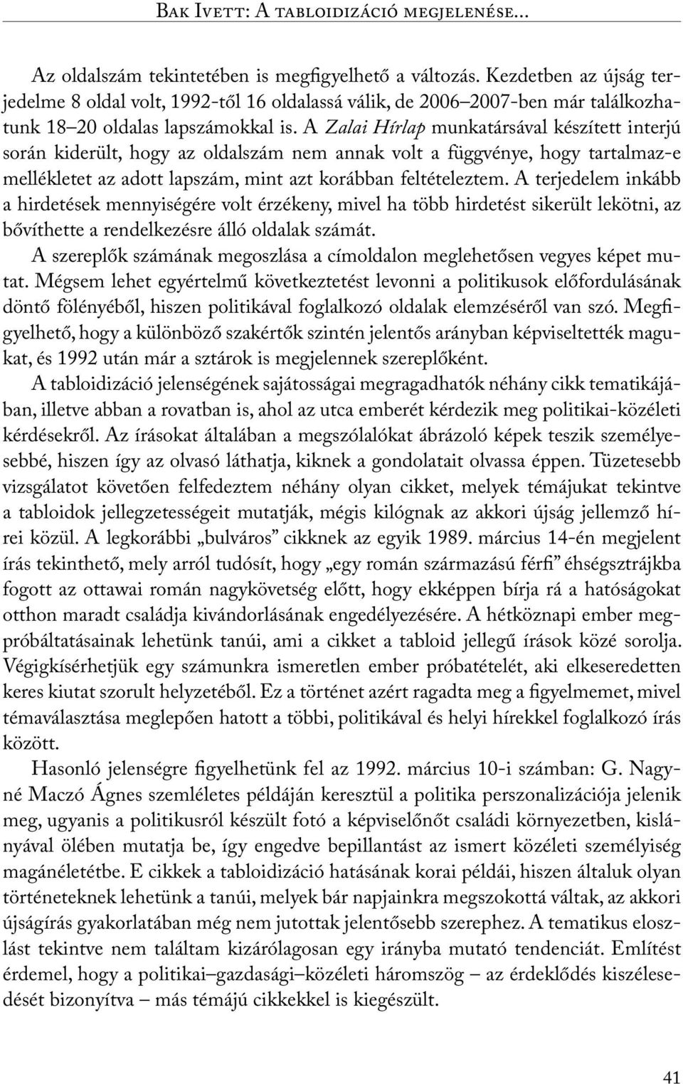 A Zalai Hírlap munkatársával készített interjú során kiderült, hogy az oldalszám nem annak volt a függvénye, hogy tartalmaz-e mellékletet az adott lapszám, mint azt korábban feltételeztem.