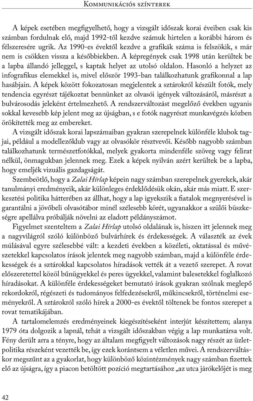 A képregények csak 1998 után kerültek be a lapba állandó jelleggel, s kaptak helyet az utolsó oldalon.