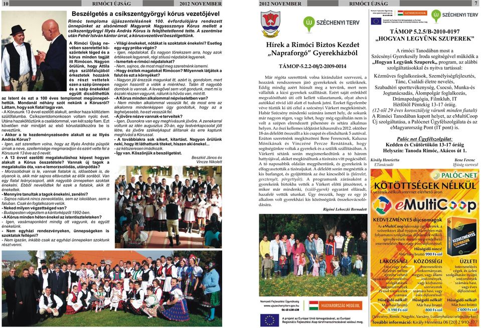 A szentmise után Fehér István kántor úrral, a kórusvezetõvel beszélgettünk. A Rimóci Újság nevében szeretettel köszöntelek téged és a kórus minden tagját itt Rimócon.