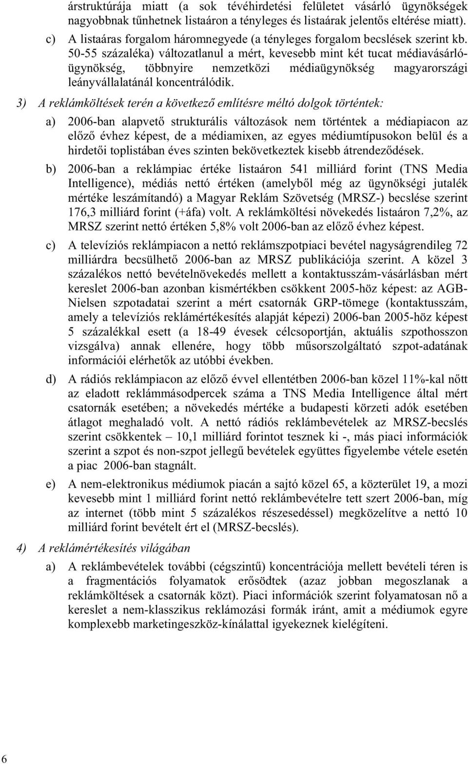 50-55 százaléka) változatlanul a mért, kevesebb mint két tucat médiavásárlóügynökség, többnyire nemzetközi médiaügynökség magyarországi leányvállalatánál koncentrálódik.