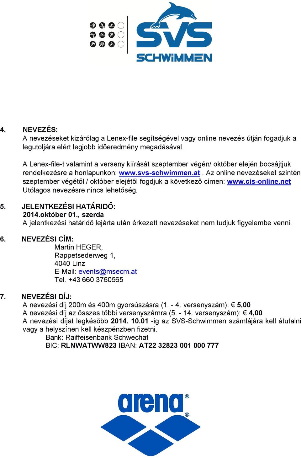 Az online nevezéseket szintén szeptember végétől / október elejétől fogdjuk a következő címen: www.cis-online.net Utólagos nevezésre nincs lehetőség. 5. JELENTKEZÉSI HATÁRIDŐ: 2014.október 01.