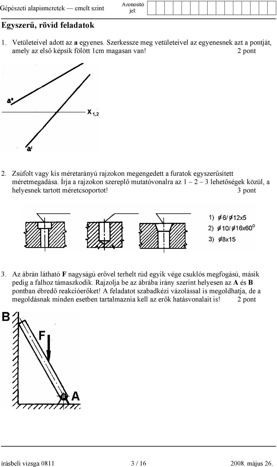 Írja a rajzokon szereplő mutatóvonalra az 1 2 3 lehetőségek közül, a helyesnek tartott méretcsoportot! 3 pont 3.