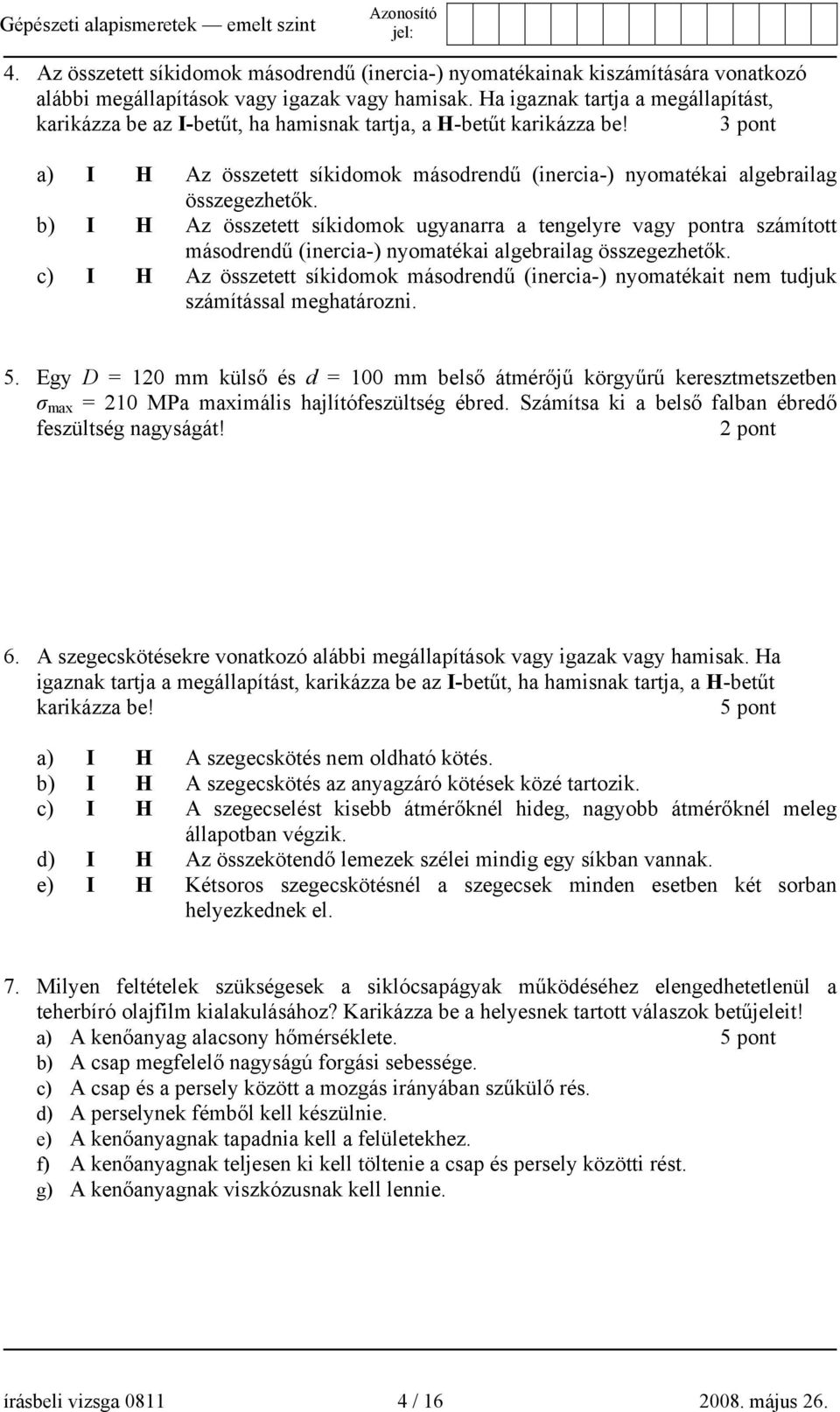 b) I H Az összetett síkidomok ugyanarra a tengelyre vagy pontra számított másodrendű (inercia-) nyomatékai algebrailag összegezhetők.