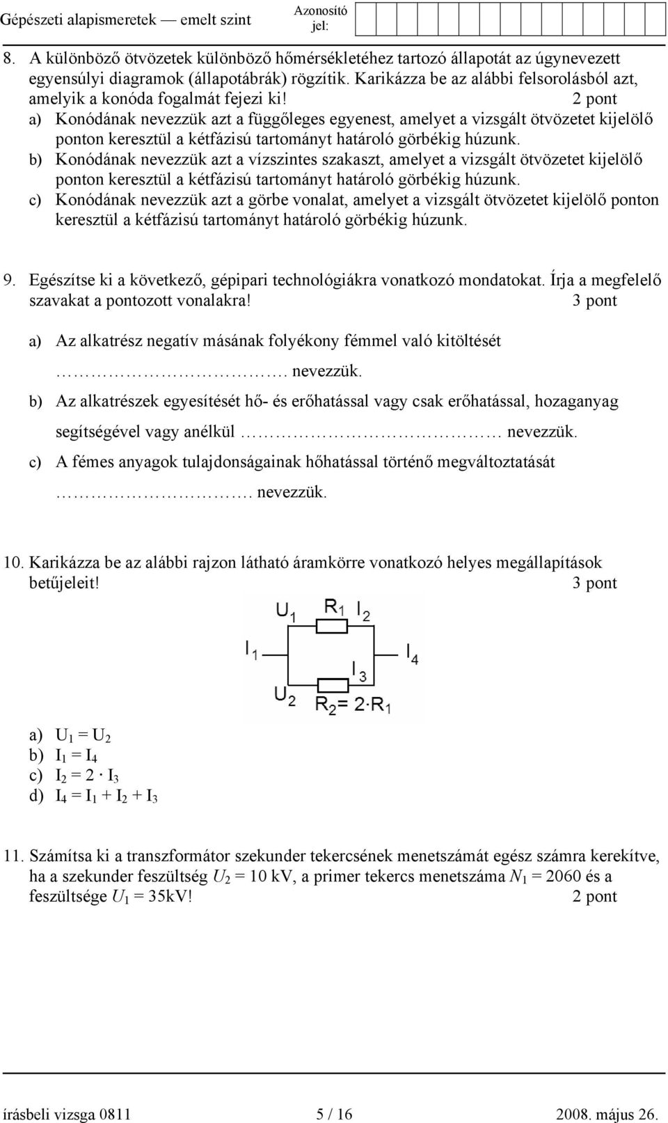 2 pont a) Konódának nevezzük azt a függőleges egyenest, amelyet a vizsgált ötvözetet kijelölő ponton keresztül a kétfázisú tartományt határoló görbékig húzunk.