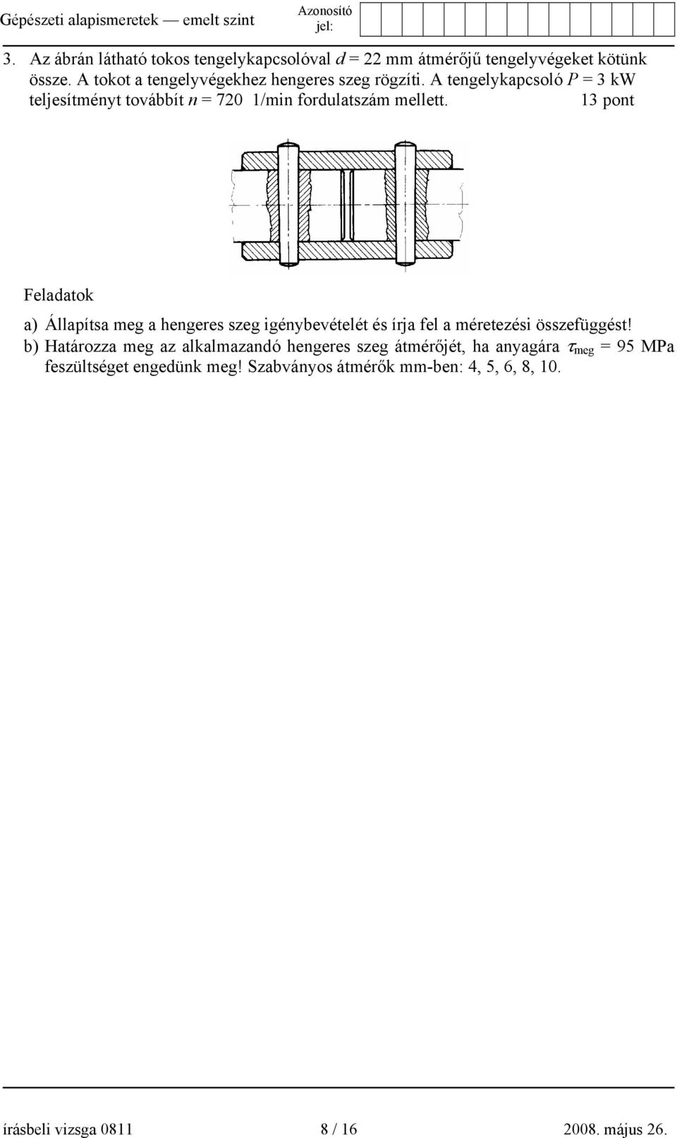 A tengelykapcsoló P = 3 kw teljesítményt továbbít n = 720 1/min fordulatszám mellett.