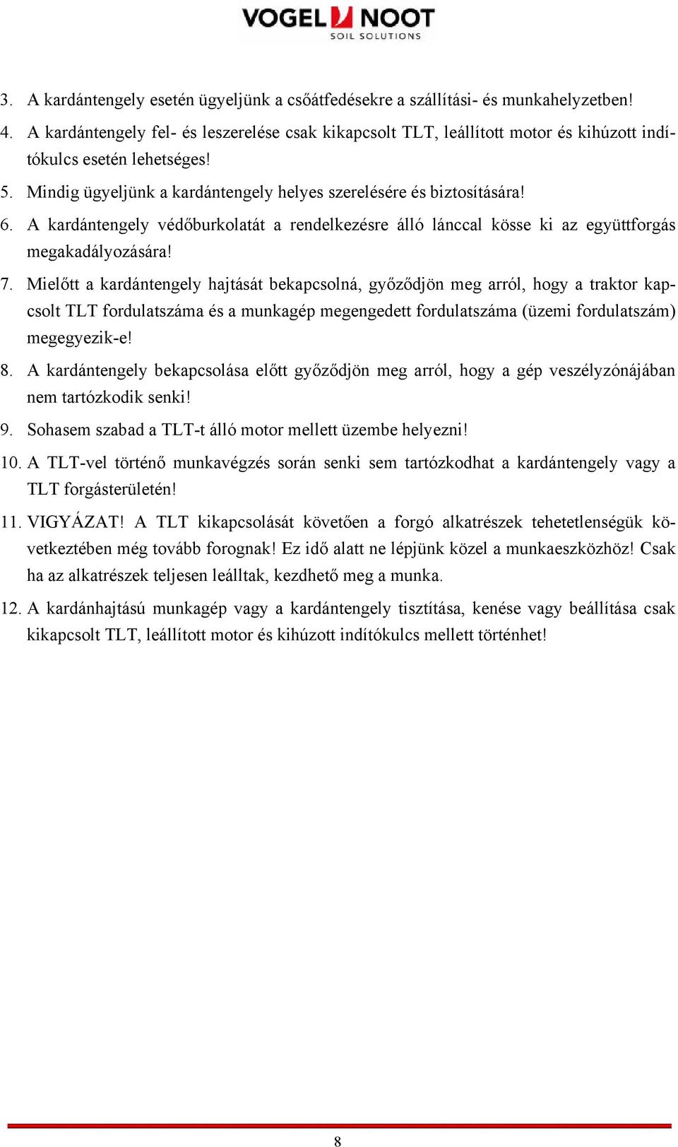 A kardántengely védőburkolatát a rendelkezésre álló lánccal kösse ki az együttforgás megakadályozására! 7.