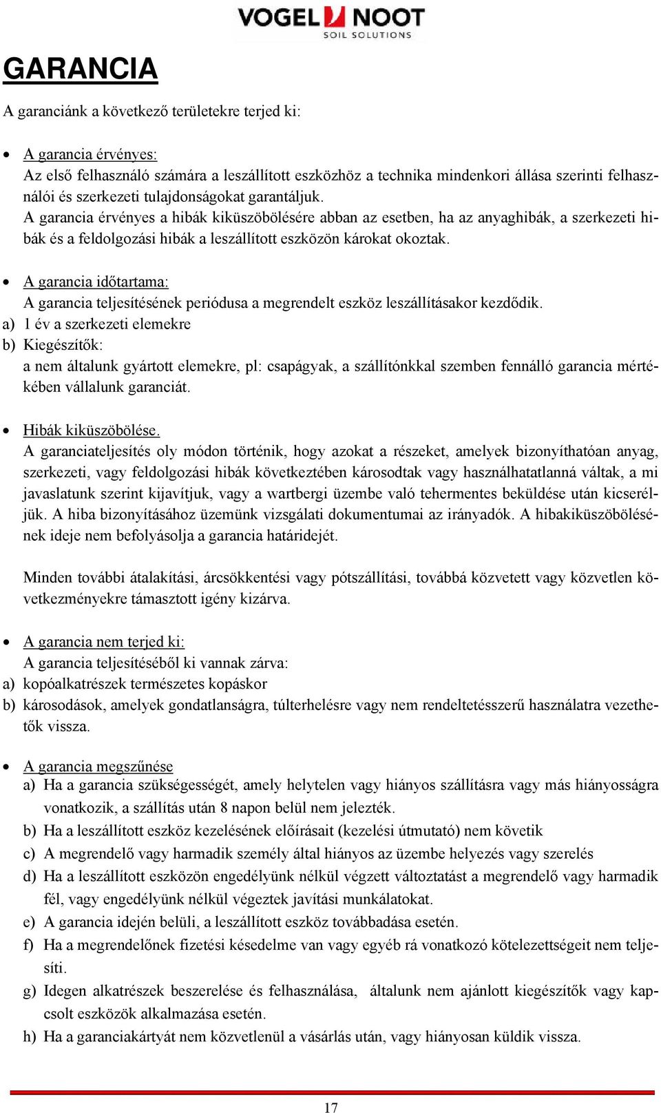 A garancia időtartama: A garancia teljesítésének periódusa a megrendelt eszköz leszállításakor kezdődik.