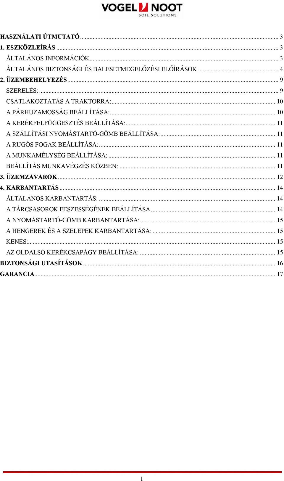 .. 11 A RUGÓS FOGAK BEÁLLÍTÁSA:... 11 A MUNKAMÉLYSÉG BEÁLLÍTÁSA:... 11 BEÁLLÍTÁS MUNKAVÉGZÉS KÖZBEN:... 11 3. ÜZEMZAVAROK... 12 4. KARBANTARTÁS... 14 ÁLTALÁNOS KARBANTARTÁS:.