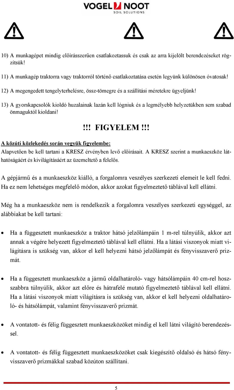 13) A gyorskapcsolók kioldó huzalainak lazán kell lógniuk és a legmélyebb helyzetükben sem szabad önmaguktól kioldani!!!! FIGYELEM!