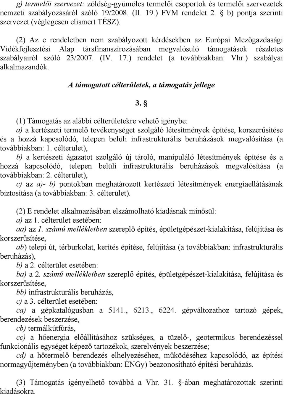 (2) Az e rendeletben nem szabályozott kérdésekben az Európai Mezőgazdasági Vidékfejlesztési Alap társfinanszírozásában megvalósuló támogatások részletes szabályairól szóló 23/2007. (IV. 17.