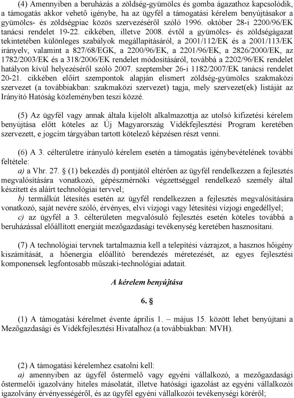 évtől a gyümölcs- és zöldségágazat tekintetében különleges szabályok megállapításáról, a 2001/112/EK és a 2001/113/EK irányelv, valamint a 827/68/EGK, a 2200/96/EK, a 2201/96/EK, a 2826/2000/EK, az