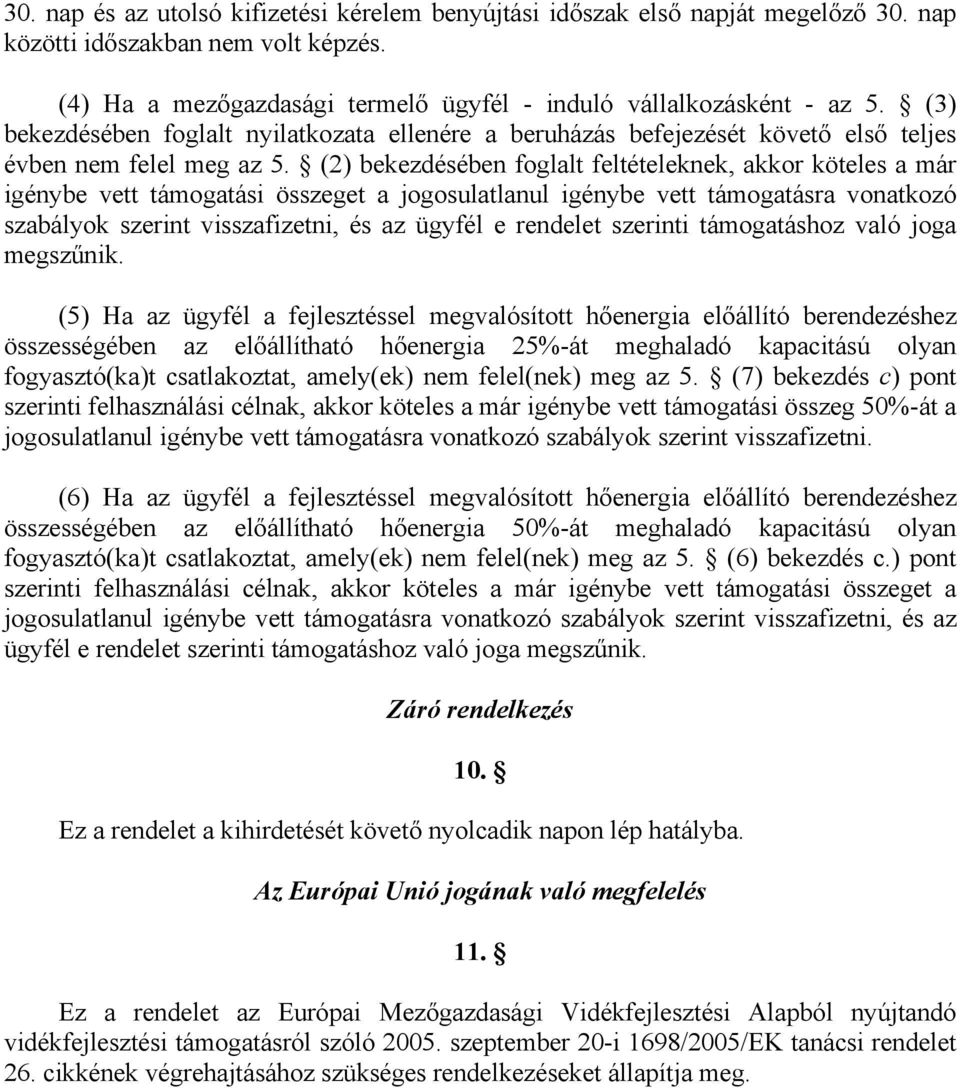 (2) bekezdésében foglalt feltételeknek, akkor köteles a már igénybe vett támogatási összeget a jogosulatlanul igénybe vett támogatásra vonatkozó szabályok szerint visszafizetni, és az ügyfél e