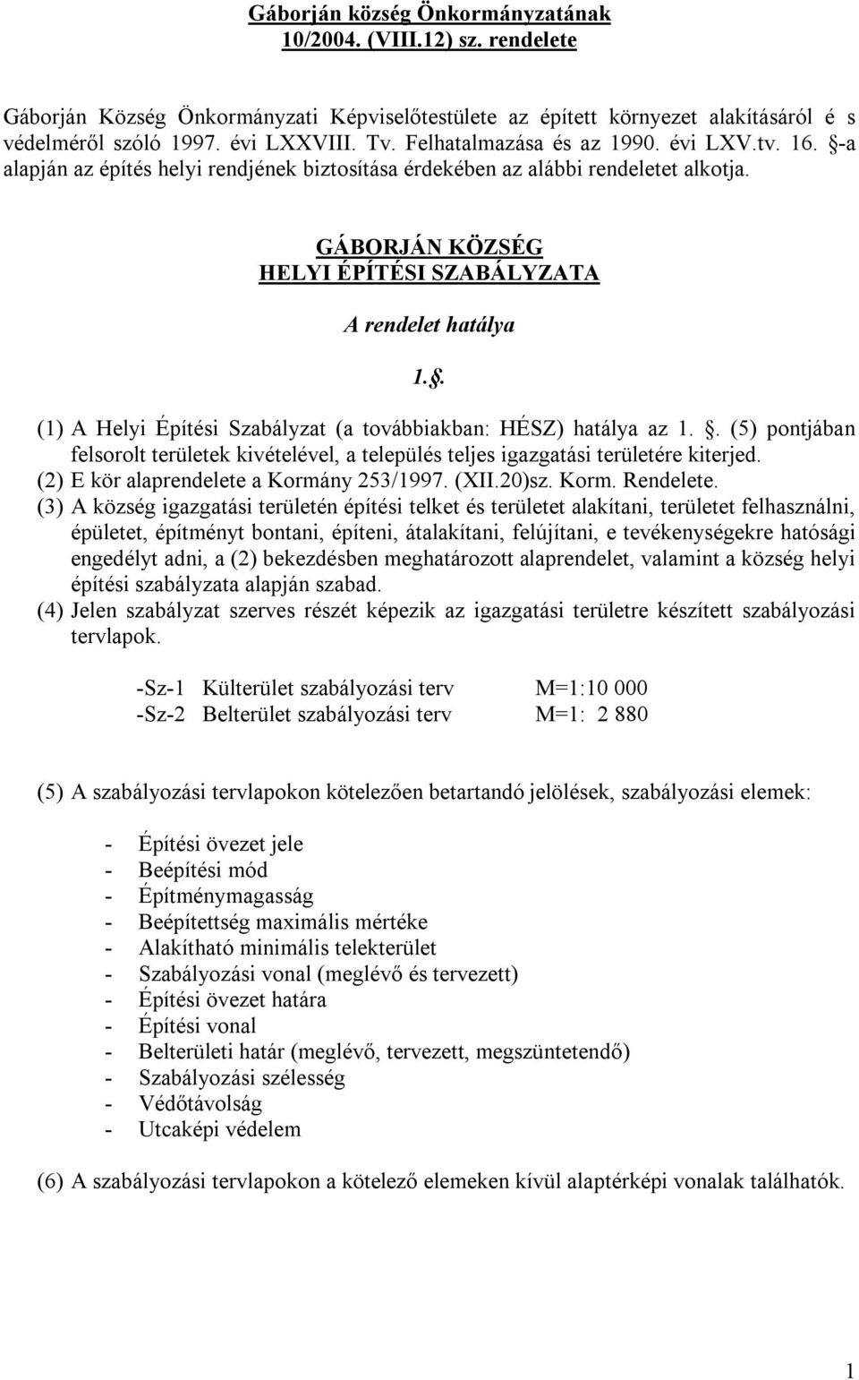 . (1) A Helyi Építési Szabályzat (a továbbiakban: HÉSZ) hatálya az 1.. (5) pontjában felsorolt területek kivételével, a település teljes igazgatási területére kiterjed.