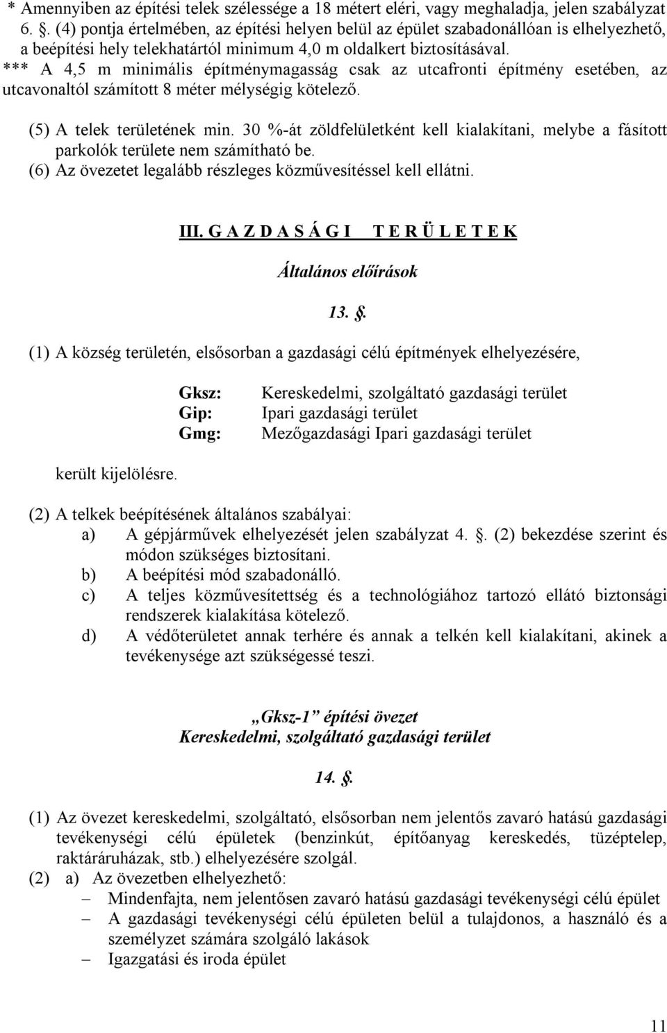 *** A 4,5 m minimális építménymagasság csak az utcafronti építmény esetében, az utcavonaltól számított 8 méter mélységig kötelező. (5) A telek területének min.