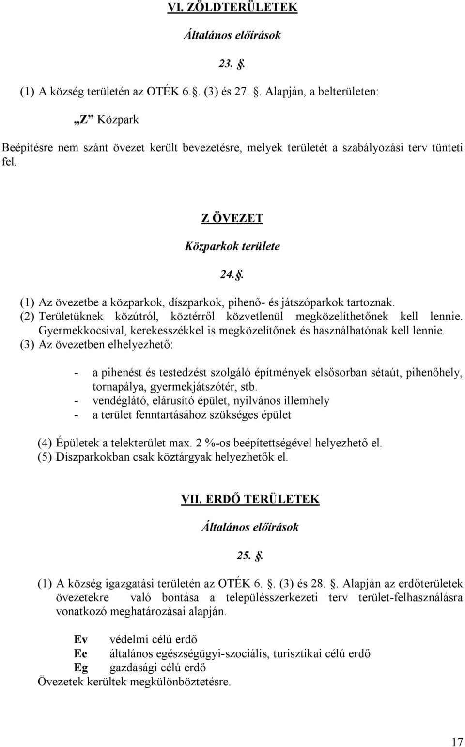 . (1) Az övezetbe a közparkok, díszparkok, pihenő- és játszóparkok tartoznak. (2) Területüknek közútról, köztérről közvetlenül megközelíthetőnek kell lennie.