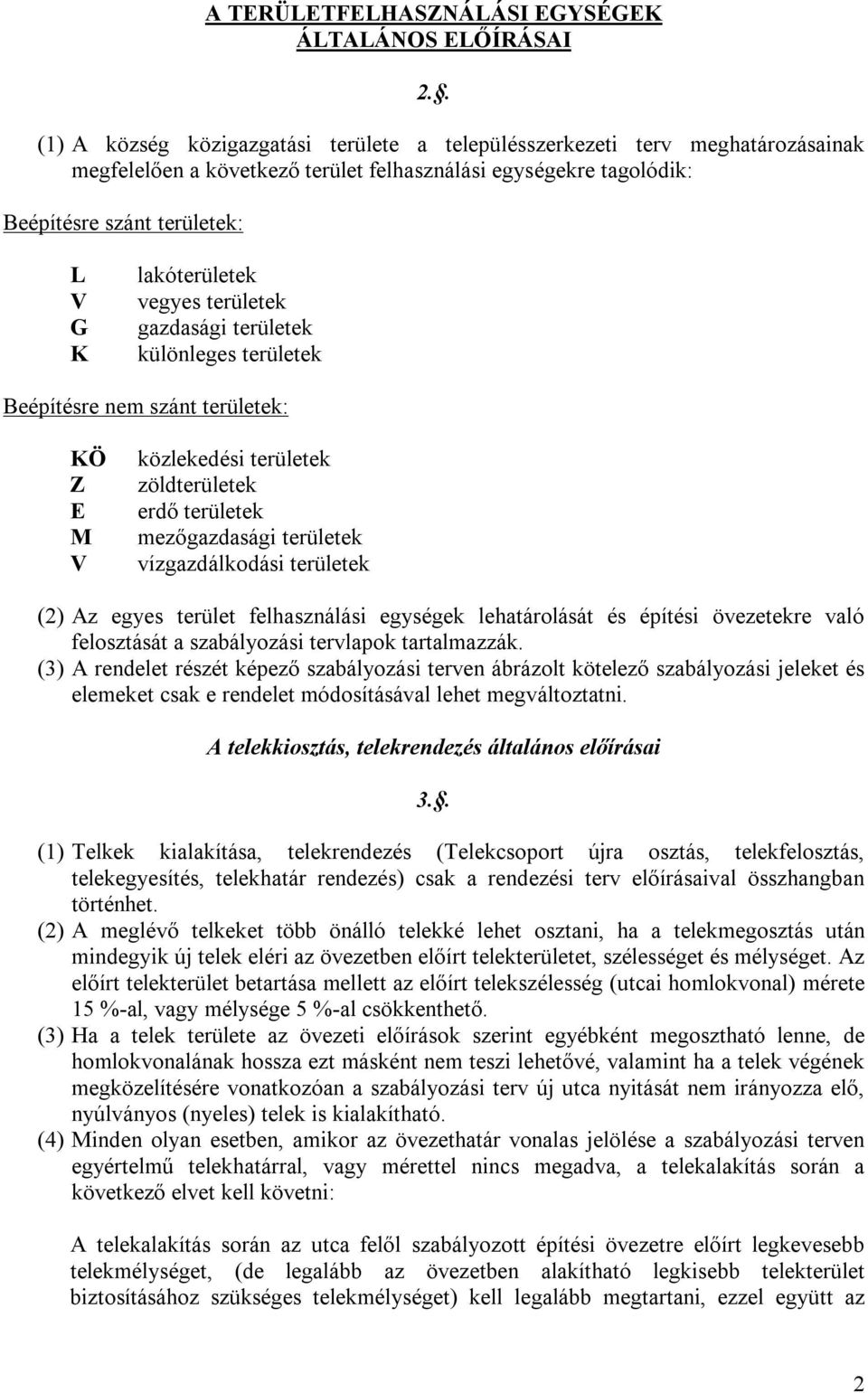 lakóterületek vegyes területek gazdasági területek különleges területek Beépítésre nem szánt területek: KÖ Z E M V közlekedési területek zöldterületek erdő területek mezőgazdasági területek