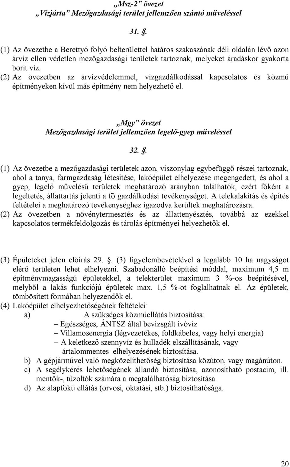 (2) Az övezetben az árvízvédelemmel, vízgazdálkodással kapcsolatos és közmű építményeken kívül más építmény nem helyezhető el. Mgy övezet Mezőgazdasági terület jellemzően legelő-gyep műveléssel 32.