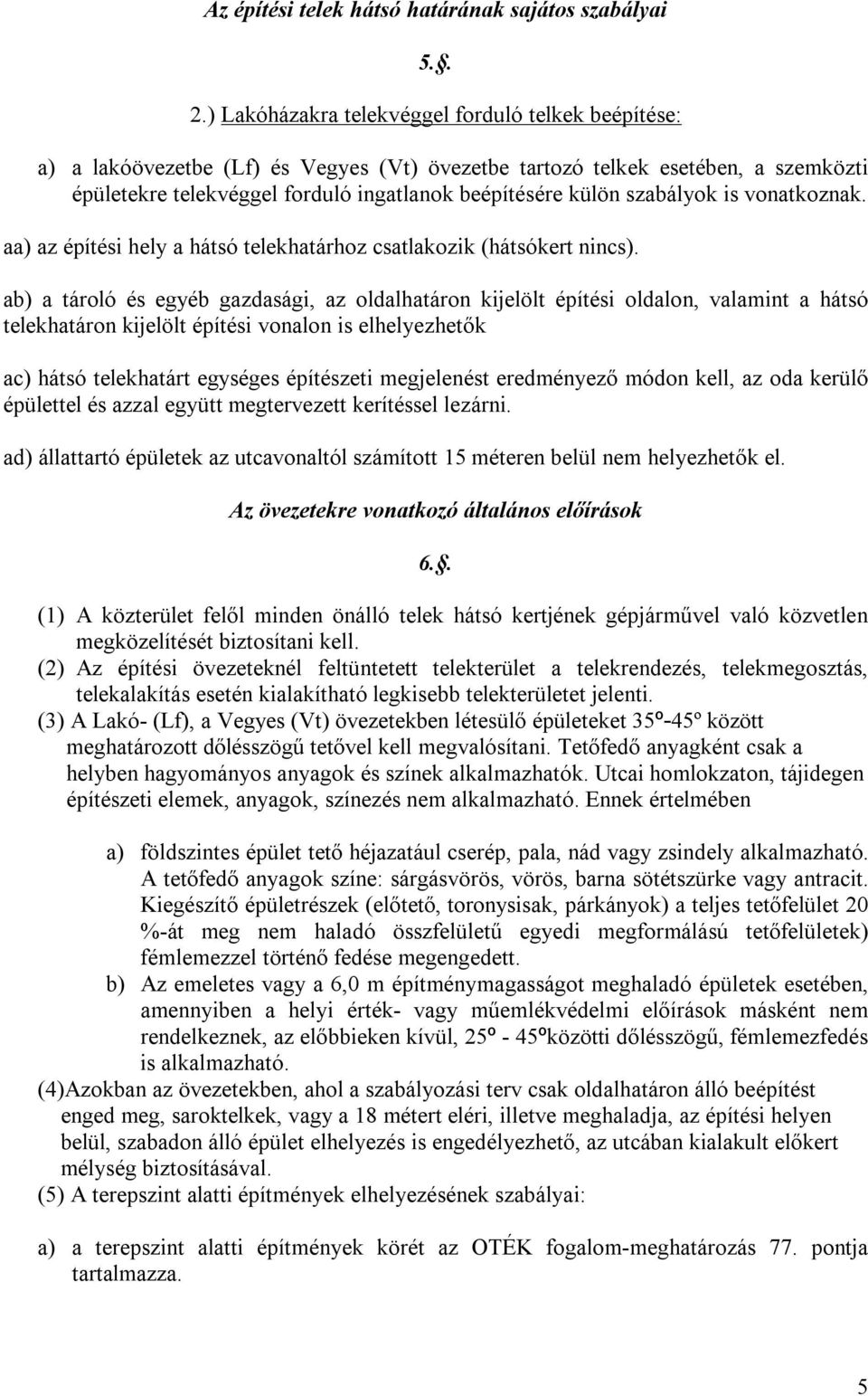 szabályok is vonatkoznak. aa) az építési hely a hátsó telekhatárhoz csatlakozik (hátsókert nincs).