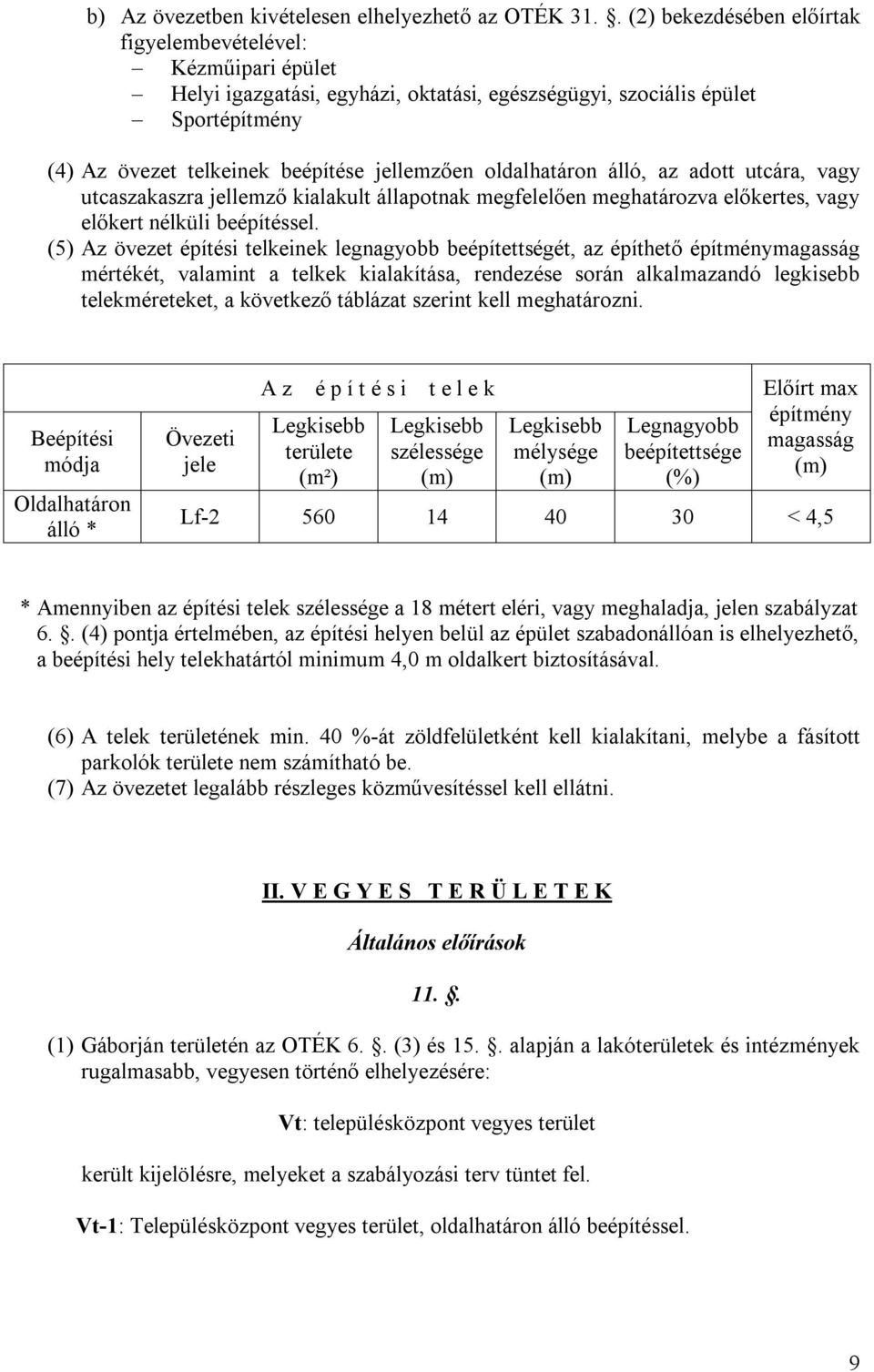 oldalhatáron álló, az adott utcára, vagy utcaszakaszra jellemző kialakult állapotnak megfelelően meghatározva előkertes, vagy előkert nélküli beépítéssel.