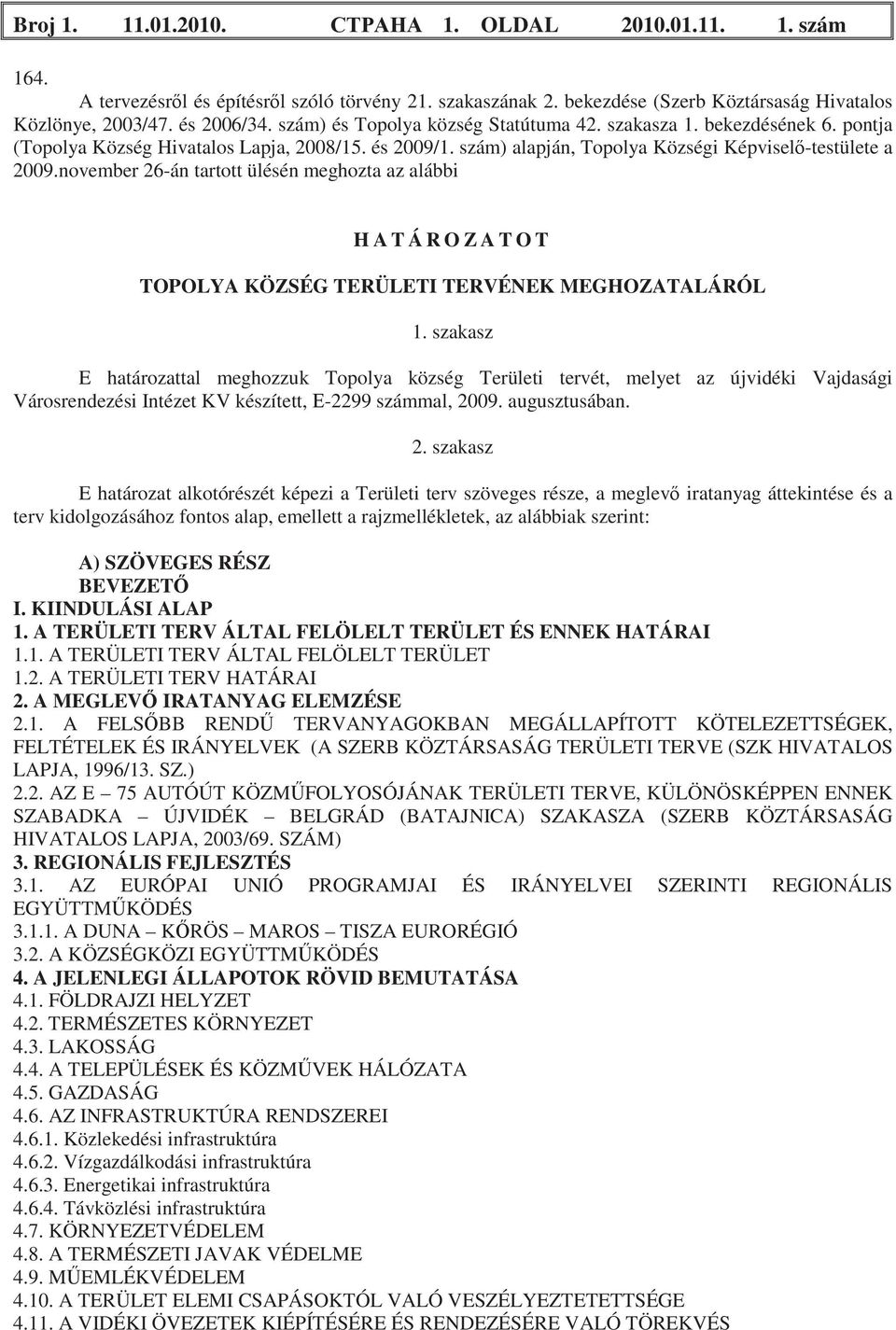 november 26-án tartott ülésén meghozta az alábbi H A T Á R O Z A T O T TOPOLYA KÖZSÉG TERÜLETI TERVÉNEK MEGHOZATALÁRÓL 1.