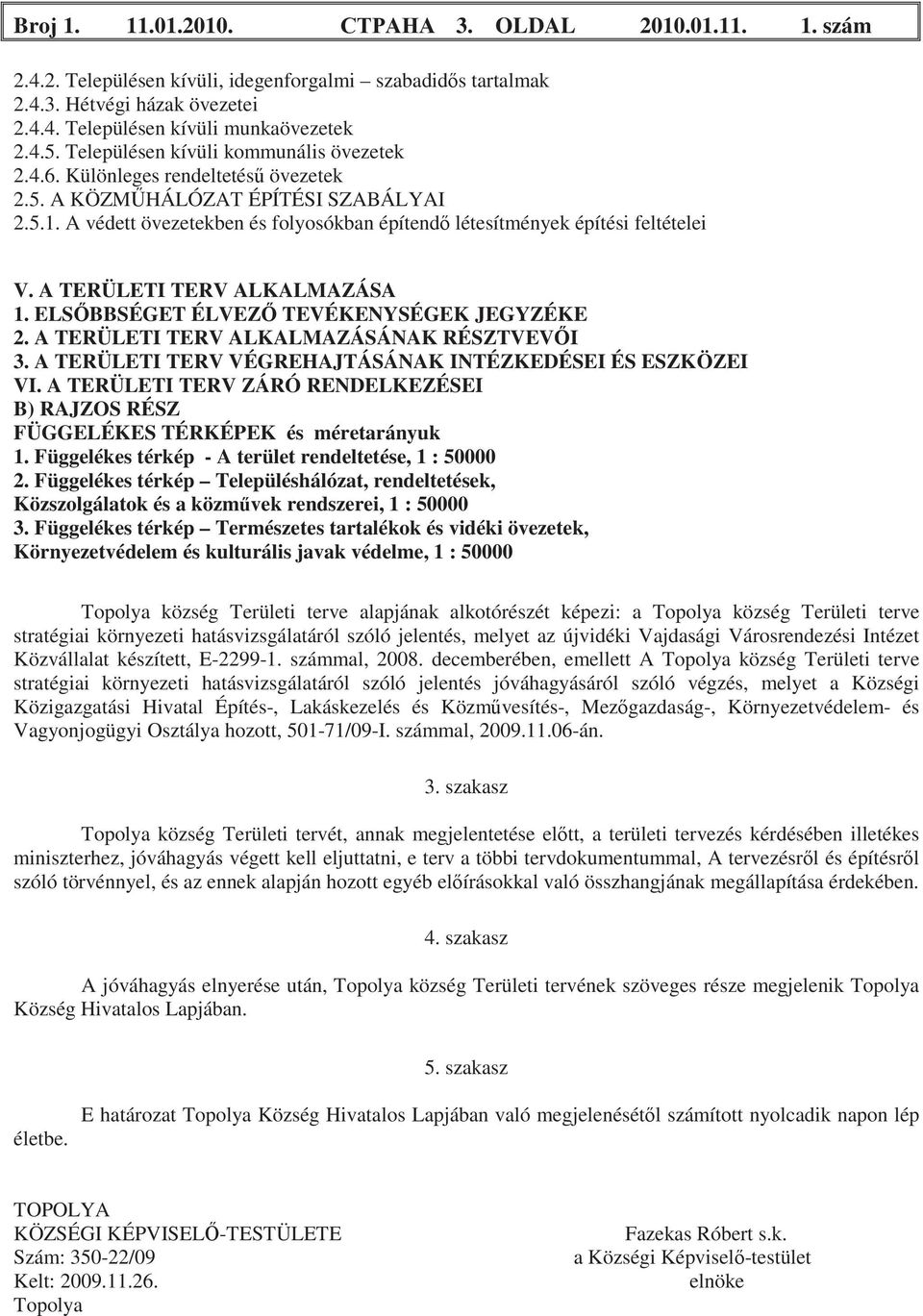 A védett övezetekben és folyosókban építend létesítmények építési feltételei V. A TERÜLETI TERV ALKALMAZÁSA 1. ELSBBSÉGET ÉLVEZ TEVÉKENYSÉGEK JEGYZÉKE 2. A TERÜLETI TERV ALKALMAZÁSÁNAK RÉSZTVEVI 3.