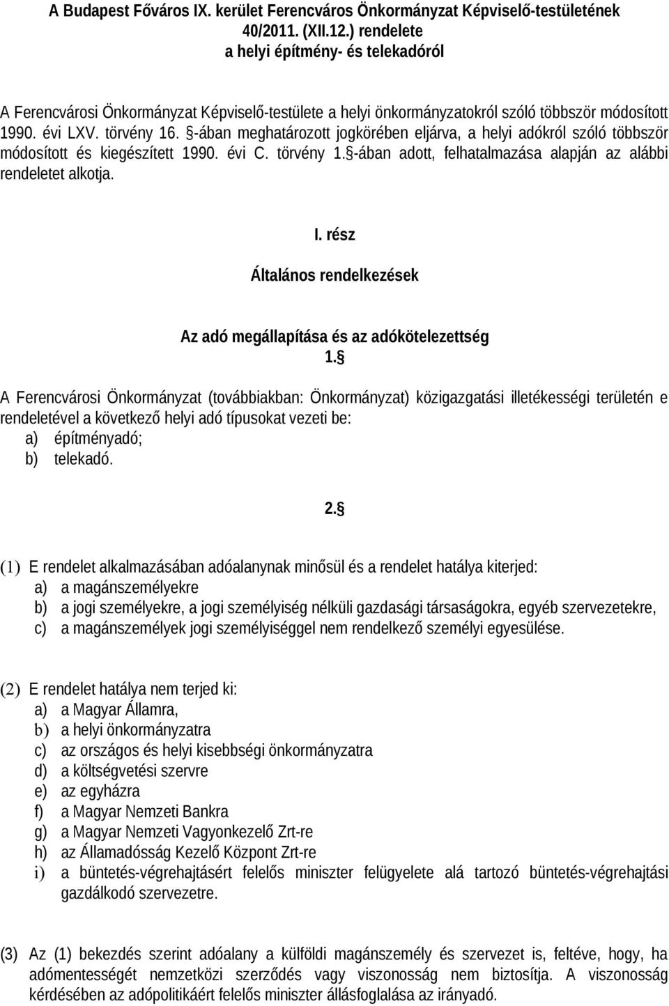 -ában meghatározott jogkörében eljárva, a helyi adókról szóló többször módosított és kiegészített 1990. évi C. törvény 1. -ában adott, felhatalmazása alapján az alábbi rendeletet alkotja. I.