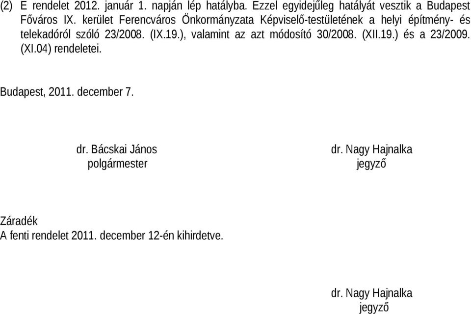 ), valamint az azt módosító 30/2008. (XII.19.) és a 23/2009. (XI.04) rendeletei. Budapest, 2011. december 7. dr.