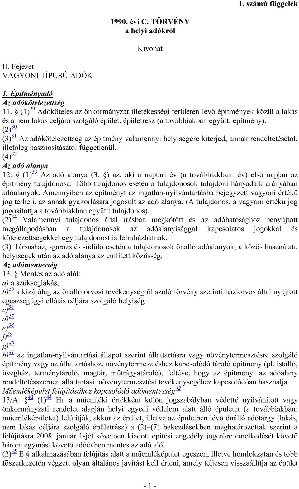 (2) 30 (3) 31 Az adókötelezettség az építmény valamennyi helyiségére kiterjed, annak rendeltetésétől, illetőleg hasznosításától függetlenül. (4) 32 Az adó alanya 12. (1) 33 Az adó alanya (3.