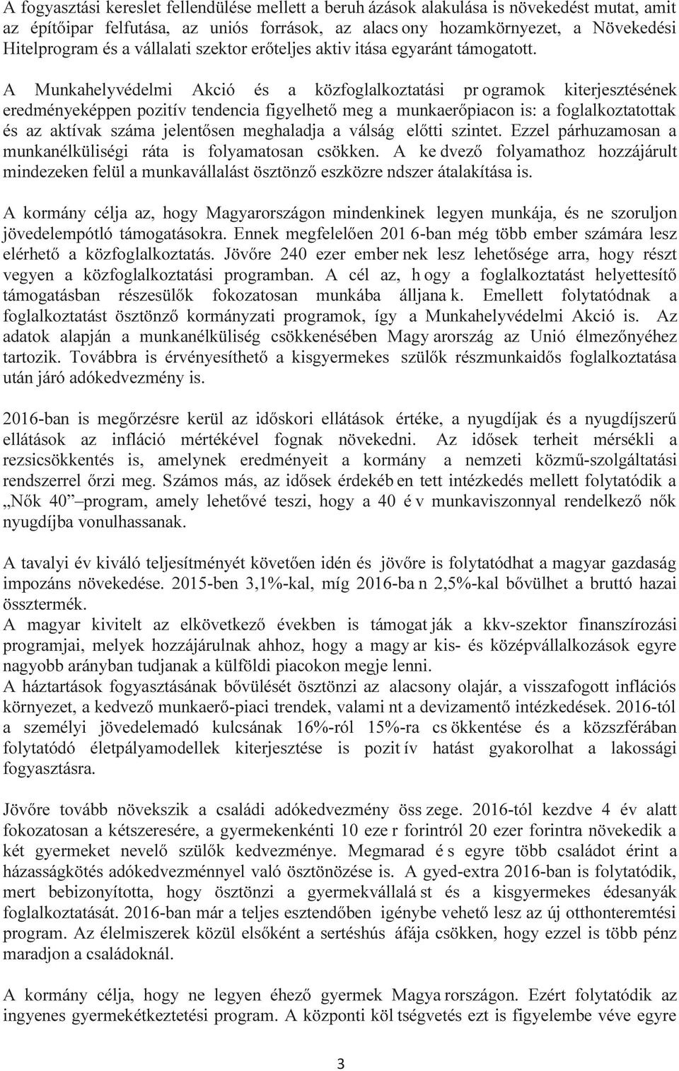 A Munkahelyvédelmi Akció és a közfoglalkoztatási pr ogramok kiterjesztésének eredményeképpen pozitív tendencia figyelhető meg a munkaerőpiacon is: a foglalkoztatottak és az aktívak száma jelentősen