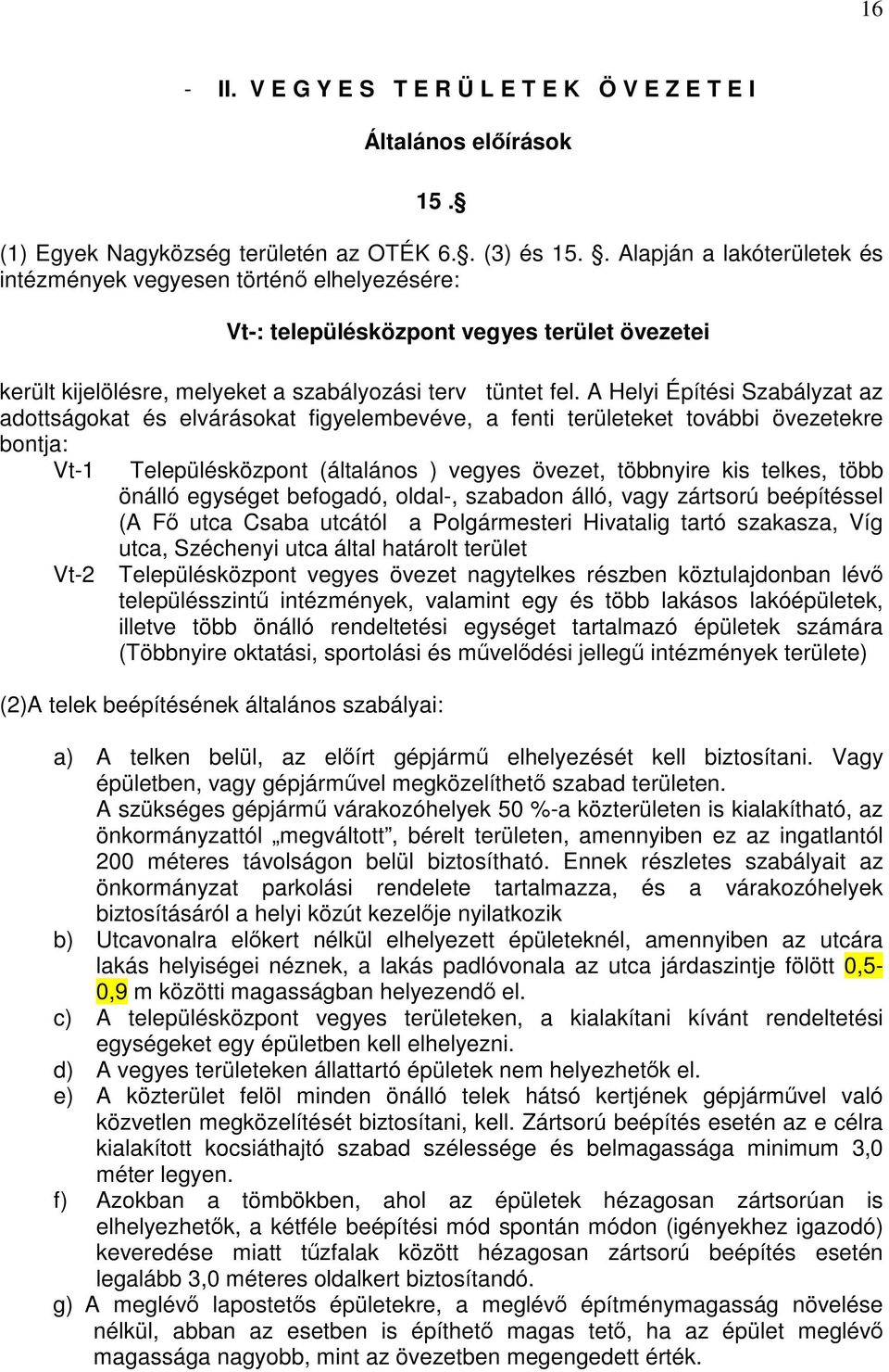 A Helyi Építési Szabályzat az adottságokat és elvárásokat figyelembevéve, a fenti területeket további övezetekre bontja: Vt-1 Településközpont (általános ) vegyes övezet, többnyire kis telkes, több