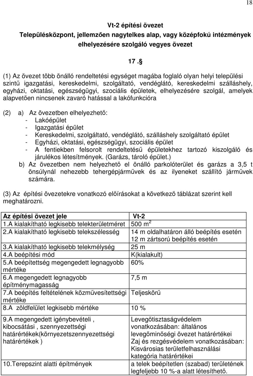 egészségügyi, szociális épületek, elhelyezésére szolgál, amelyek alapvetően nincsenek zavaró hatással a lakófunkcióra (2) a) Az övezetben elhelyezhető: - Lakóépület - Igazgatási épület -