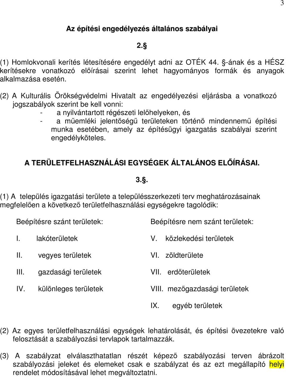 (2) A Kulturális Örökségvédelmi Hivatalt az engedélyezési eljárásba a vonatkozó jogszabályok szerint be kell vonni: - a nyilvántartott régészeti lelőhelyeken, és - a műemléki jelentőségű területeken