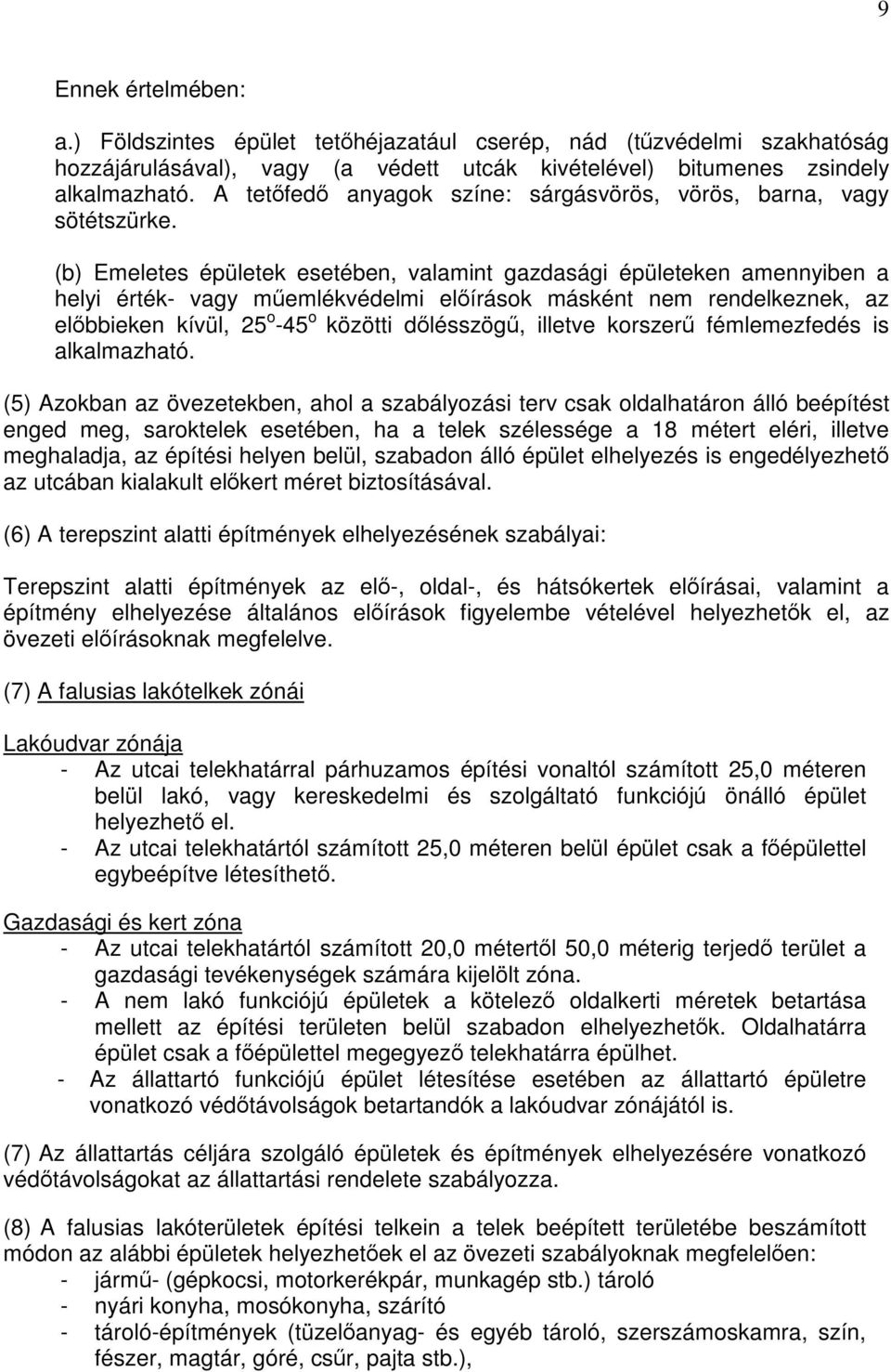 (b) Emeletes épületek esetében, valamint gazdasági épületeken amennyiben a helyi érték- vagy műemlékvédelmi előírások másként nem rendelkeznek, az előbbieken kívül, 25 o -45 o közötti dőlésszögű,