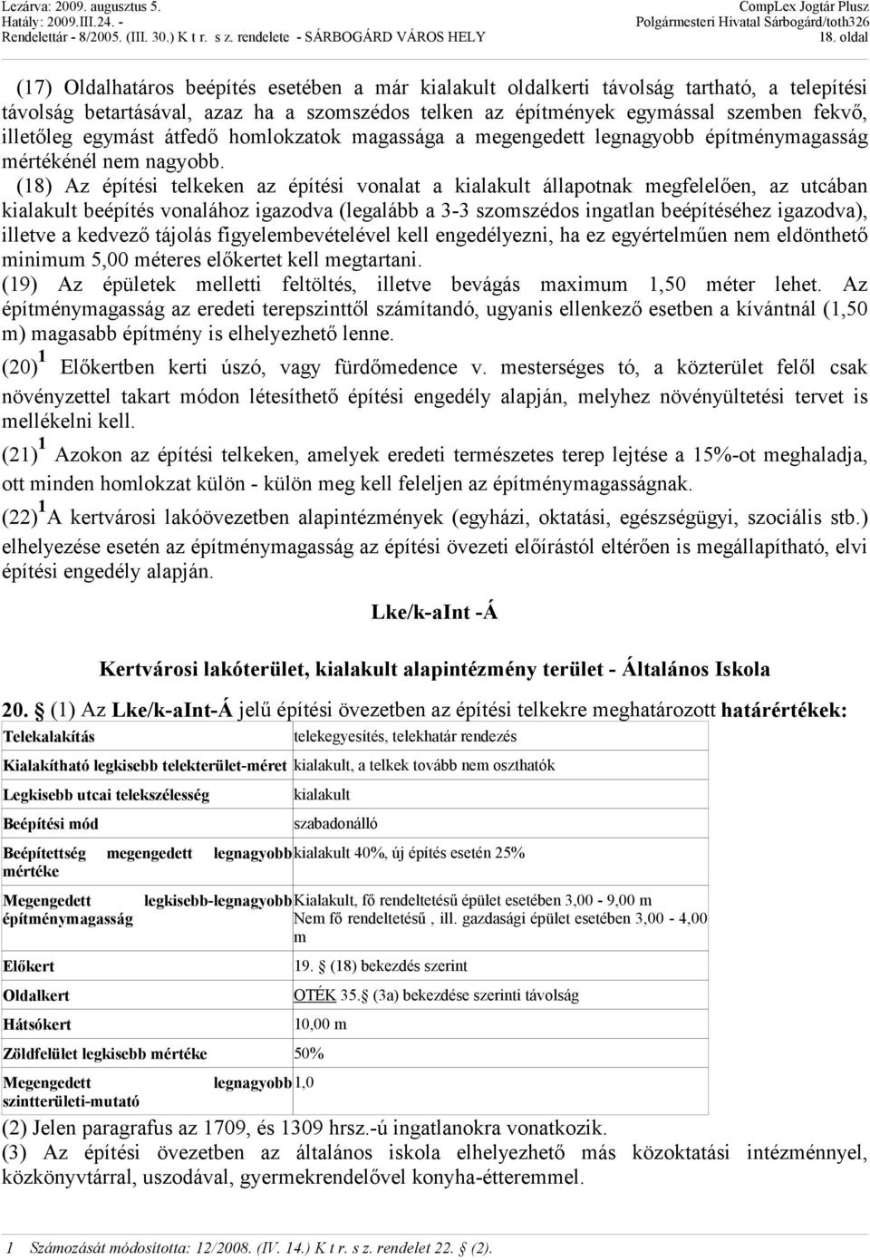 (18) Az építési telkeken az építési vonalat a kialakult állapotnak megfelelően, az utcában kialakult beépítés vonalához igazodva (legalább a 3-3 szomszédos ingatlan beépítéséhez igazodva), illetve a