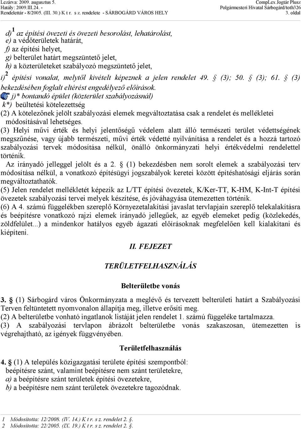 j)* bontandó épület (közterület szabályozásnál) k*) beültetési kötelezettség (2) A kötelezőnek jelölt szabályozási elemek megváltoztatása csak a rendelet és mellékletei módosításával lehetséges.