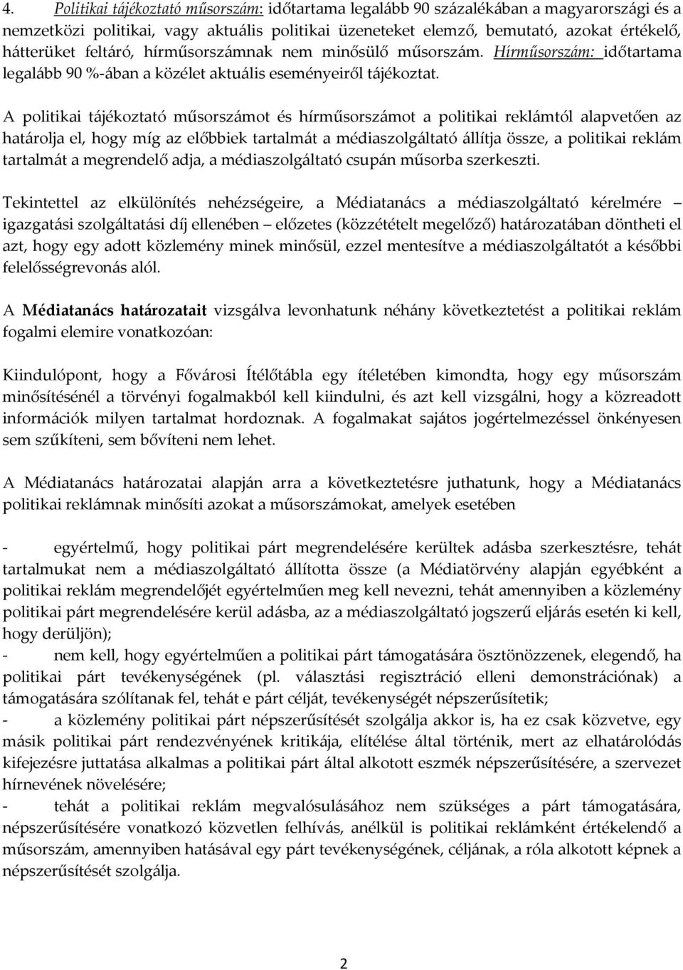 A politikai tájékoztató műsorszámot és hírműsorszámot a politikai reklámtól alapvetően az határolja el, hogy míg az előbbiek tartalmát a médiaszolgáltató állítja össze, a politikai reklám tartalmát a